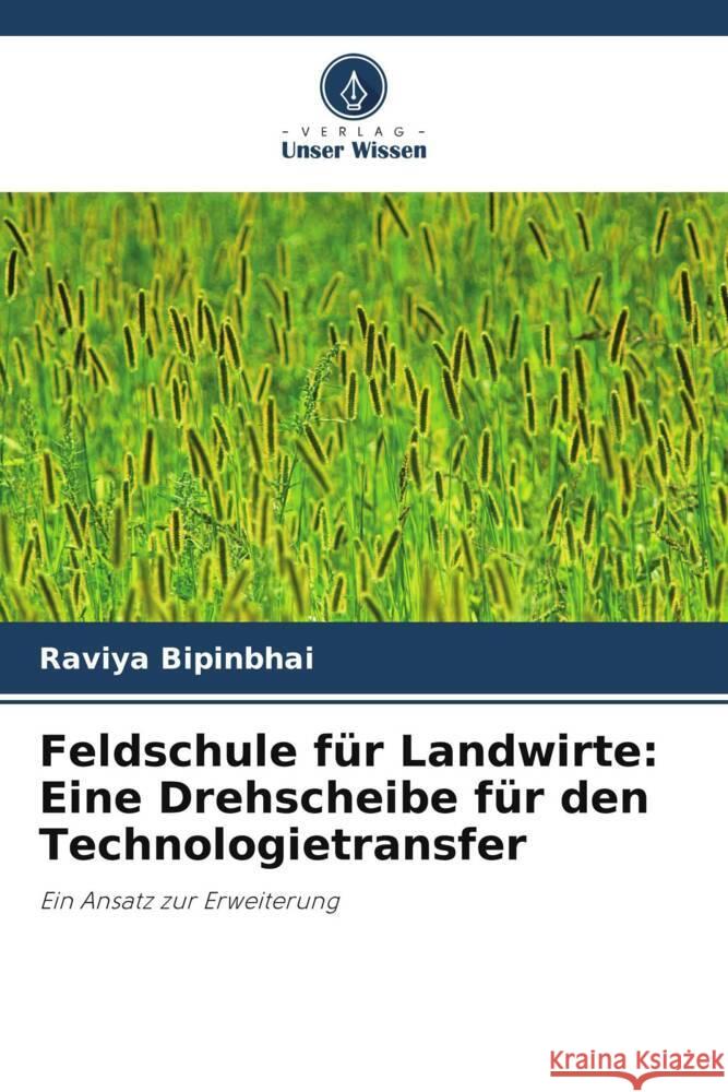 Feldschule f?r Landwirte: Eine Drehscheibe f?r den Technologietransfer Raviya Bipinbhai G. R. Gohil K. P. Vaghasiya 9786205086803