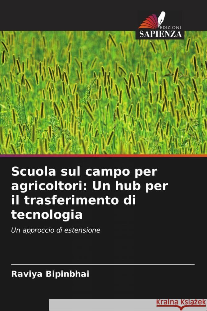 Scuola sul campo per agricoltori: Un hub per il trasferimento di tecnologia Raviya Bipinbhai G. R. Gohil K. P. Vaghasiya 9786205086834