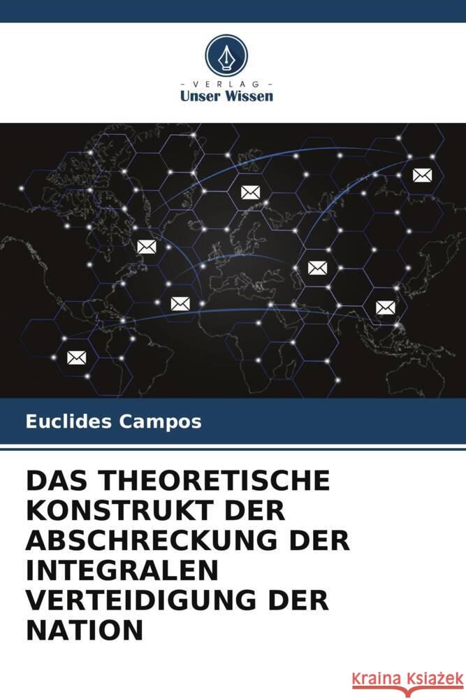 DAS THEORETISCHE KONSTRUKT DER ABSCHRECKUNG DER INTEGRALEN VERTEIDIGUNG DER NATION Campos, Euclides 9786205087350