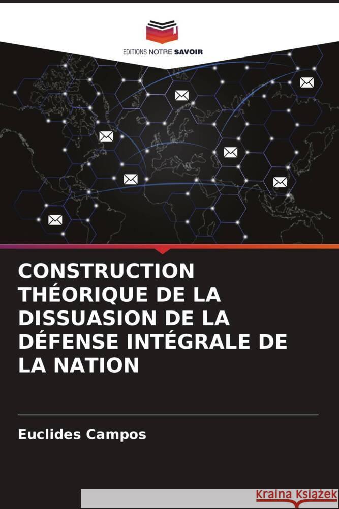 CONSTRUCTION THÉORIQUE DE LA DISSUASION DE LA DÉFENSE INTÉGRALE DE LA NATION Campos, Euclides 9786205087374