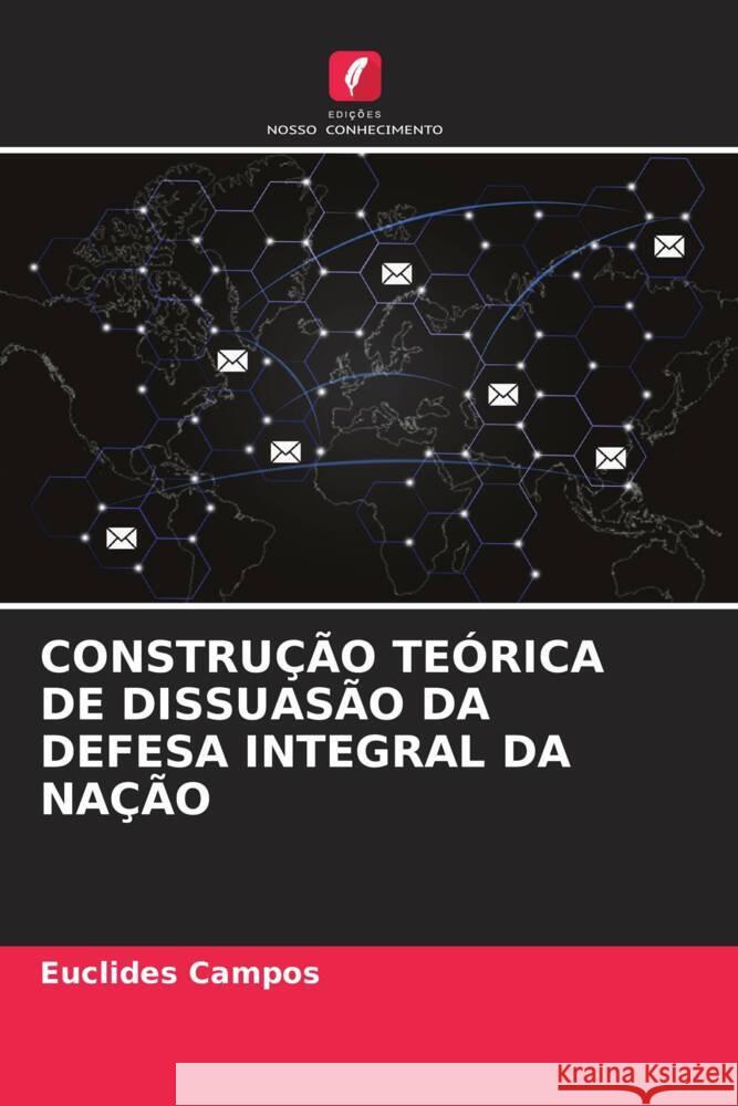 CONSTRUÇÃO TEÓRICA DE DISSUASÃO DA DEFESA INTEGRAL DA NAÇÃO Campos, Euclides 9786205087398