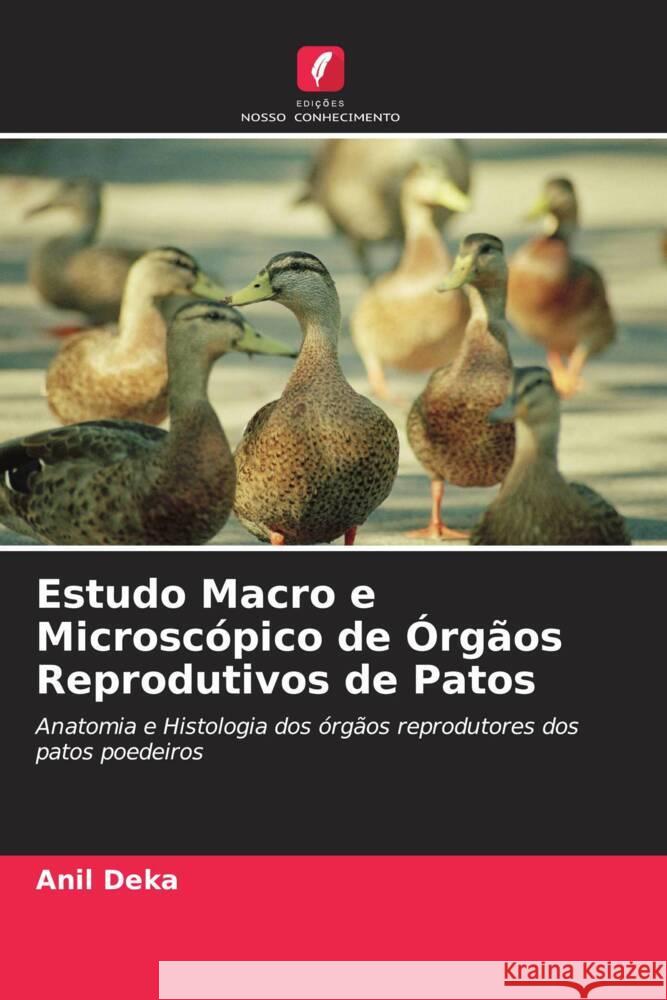 Estudo Macro e Microscópico de Órgãos Reprodutivos de Patos Deka, Anil 9786205088098