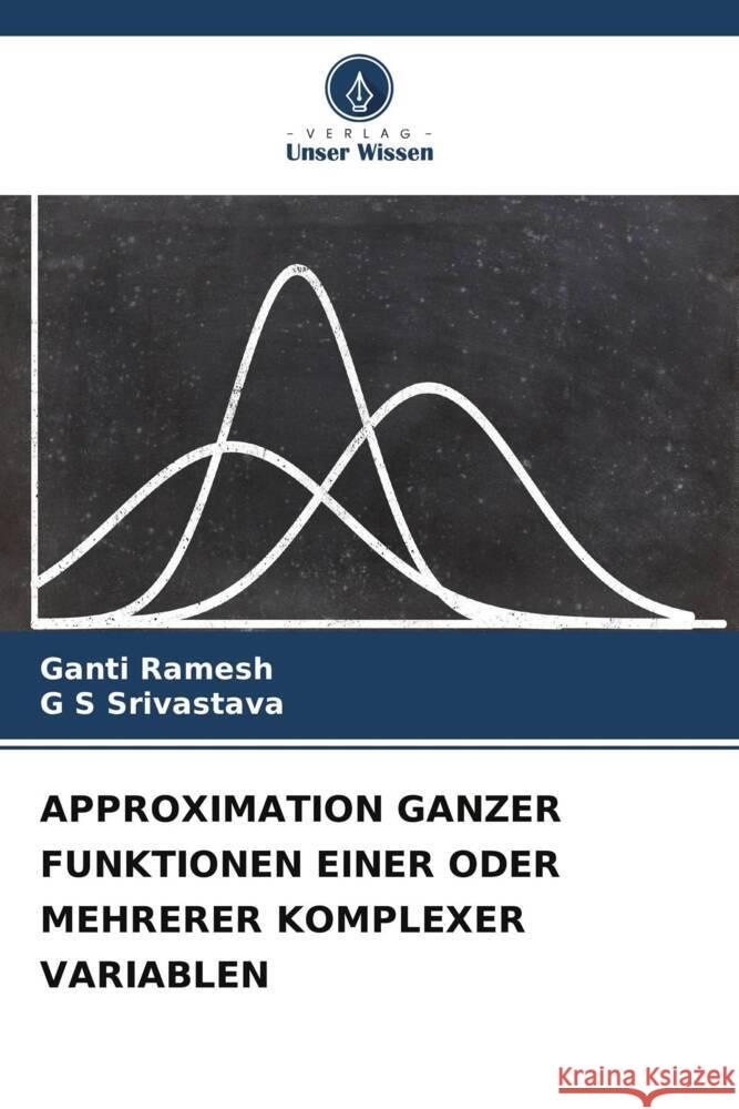 APPROXIMATION GANZER FUNKTIONEN EINER ODER MEHRERER KOMPLEXER VARIABLEN Ramesh, Ganti, Srivastava, G S 9786205088609