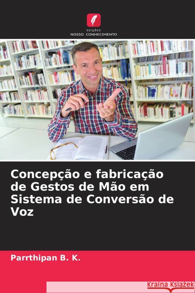 Concepção e fabricação de Gestos de Mão em Sistema de Conversão de Voz B. K., Parrthipan 9786205089132