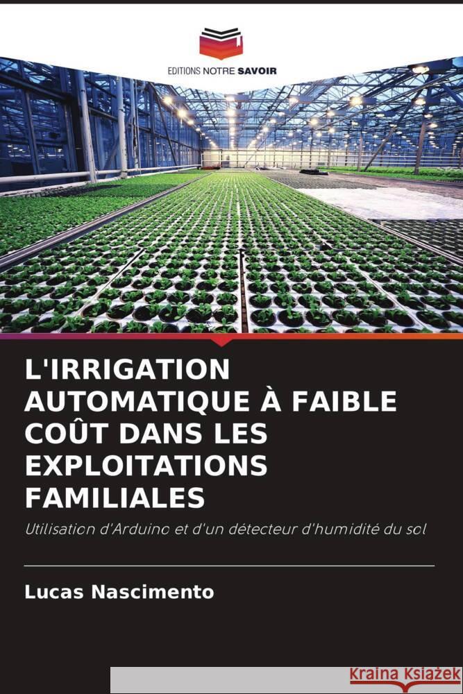 L'IRRIGATION AUTOMATIQUE À FAIBLE COÛT DANS LES EXPLOITATIONS FAMILIALES Nascimento, Lucas 9786205089484