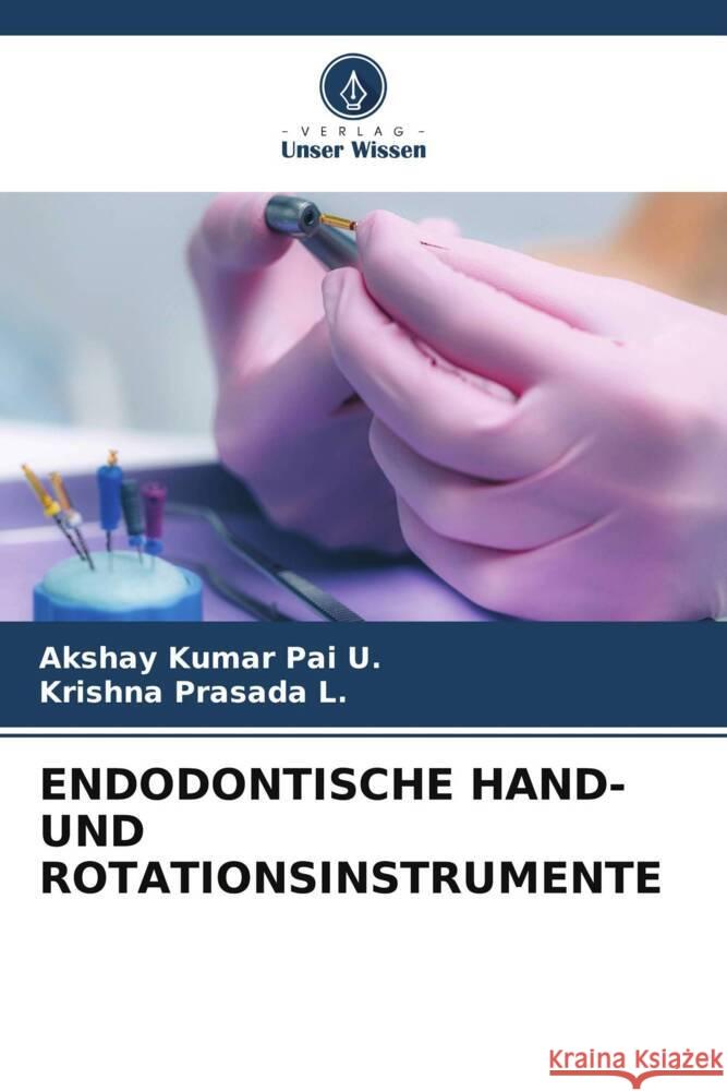 ENDODONTISCHE HAND- UND ROTATIONSINSTRUMENTE Pai U., Akshay Kumar, L., Krishna Prasada 9786205089996 Verlag Unser Wissen