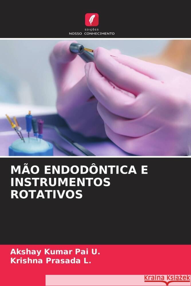 MÃO ENDODÔNTICA E INSTRUMENTOS ROTATIVOS Pai U., Akshay Kumar, L., Krishna Prasada 9786205090039 Edições Nosso Conhecimento