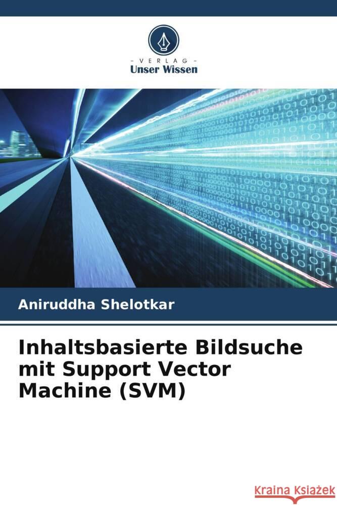 Inhaltsbasierte Bildsuche mit Support Vector Machine (SVM) Shelotkar, Aniruddha 9786205090114