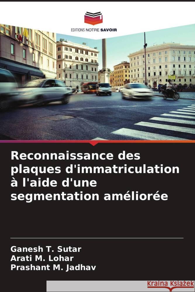 Reconnaissance des plaques d'immatriculation à l'aide d'une segmentation améliorée Sutar, Ganesh T., Lohar, Arati M., Jadhav, Prashant M. 9786205090817