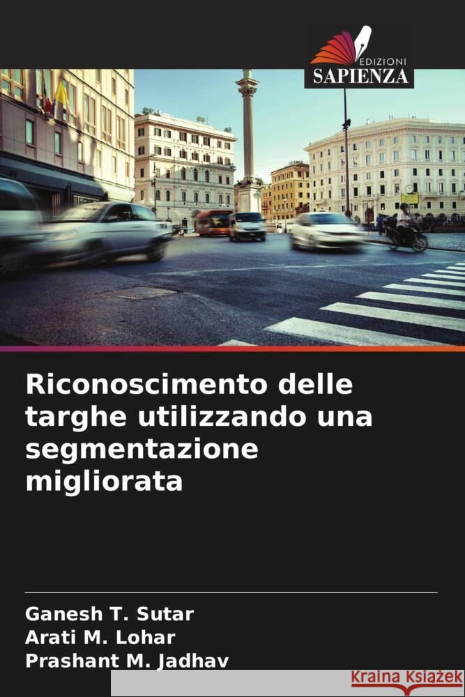 Riconoscimento delle targhe utilizzando una segmentazione migliorata Sutar, Ganesh T., Lohar, Arati M., Jadhav, Prashant M. 9786205090824