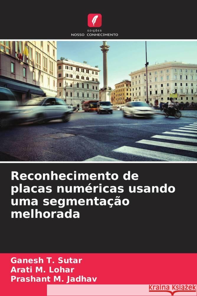 Reconhecimento de placas numéricas usando uma segmentação melhorada Sutar, Ganesh T., Lohar, Arati M., Jadhav, Prashant M. 9786205090848