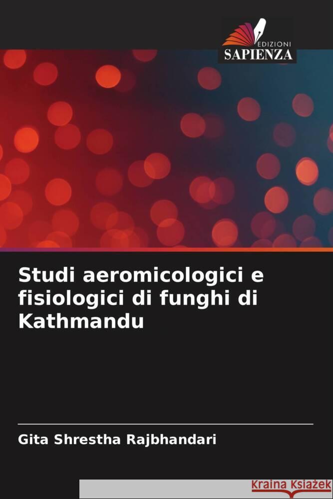 Studi aeromicologici e fisiologici di funghi di Kathmandu Shrestha Rajbhandari, Gita 9786205091487