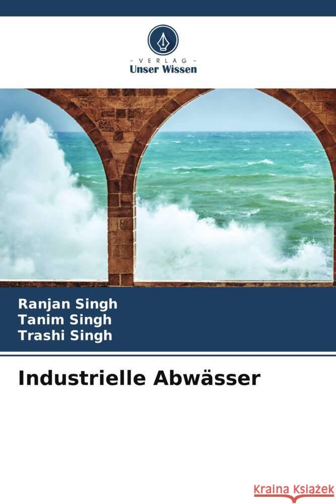 Industrielle Abwässer Singh, Ranjan, Singh, Tanim, Singh, Trashi 9786205091517 Verlag Unser Wissen