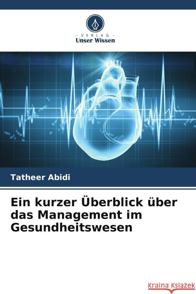 Ein kurzer Überblick über das Management im Gesundheitswesen Abidi, Tatheer 9786205091814 Verlag Unser Wissen