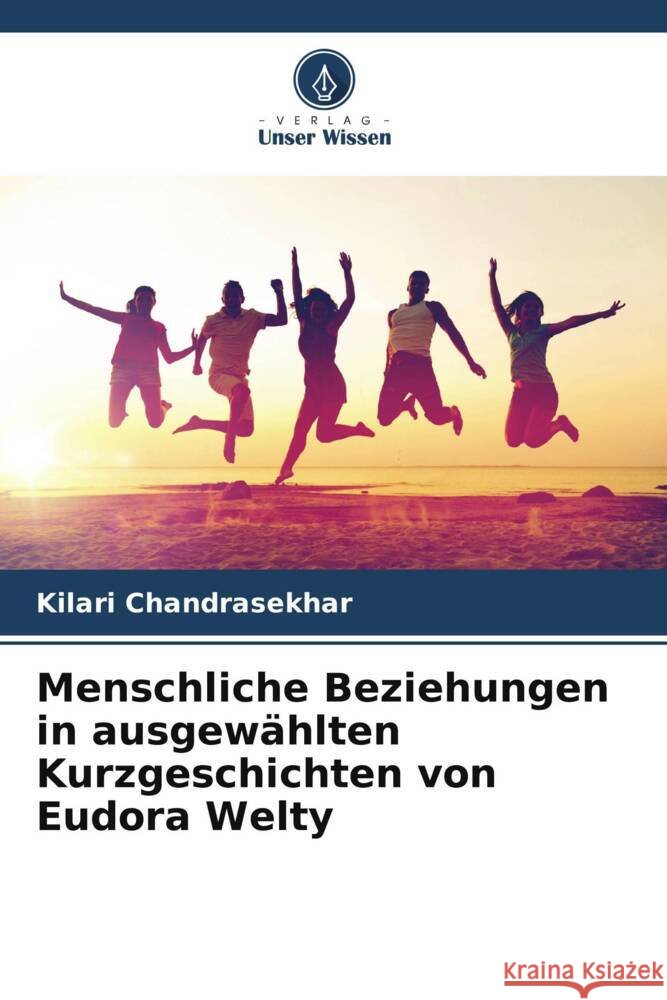 Menschliche Beziehungen in ausgewählten Kurzgeschichten von Eudora Welty Chandrasekhar, Kilari 9786205091999