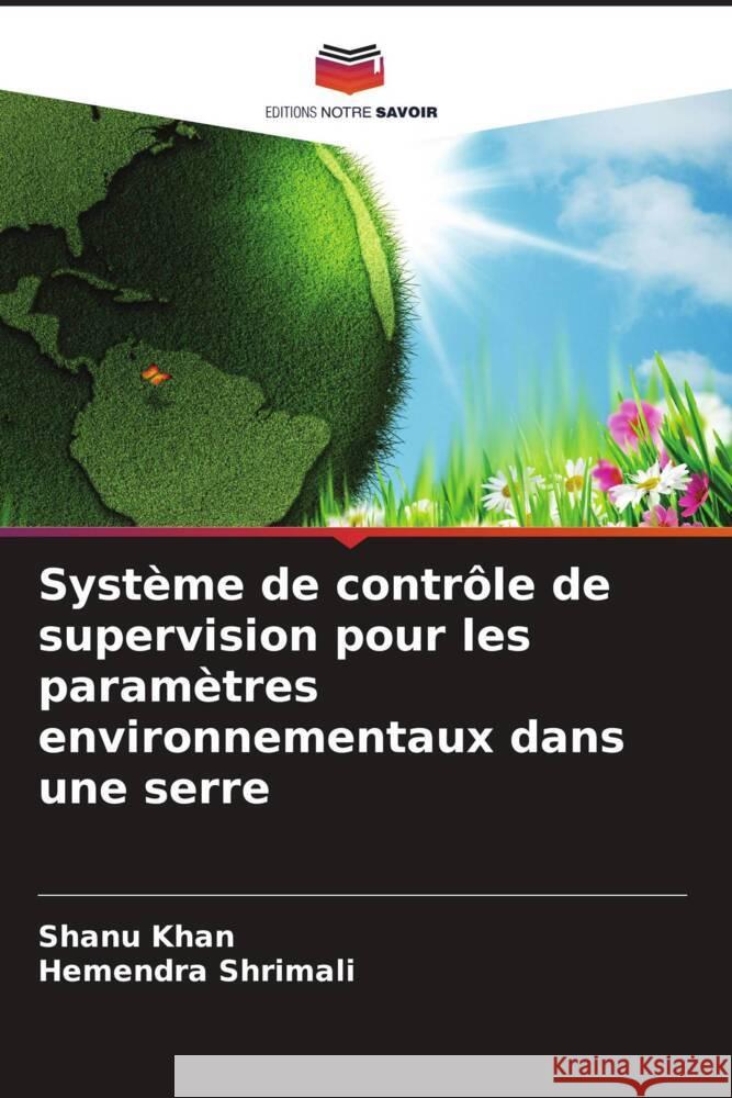 Système de contrôle de supervision pour les paramètres environnementaux dans une serre Khan, Shanu, Shrimali, Hemendra 9786205093269