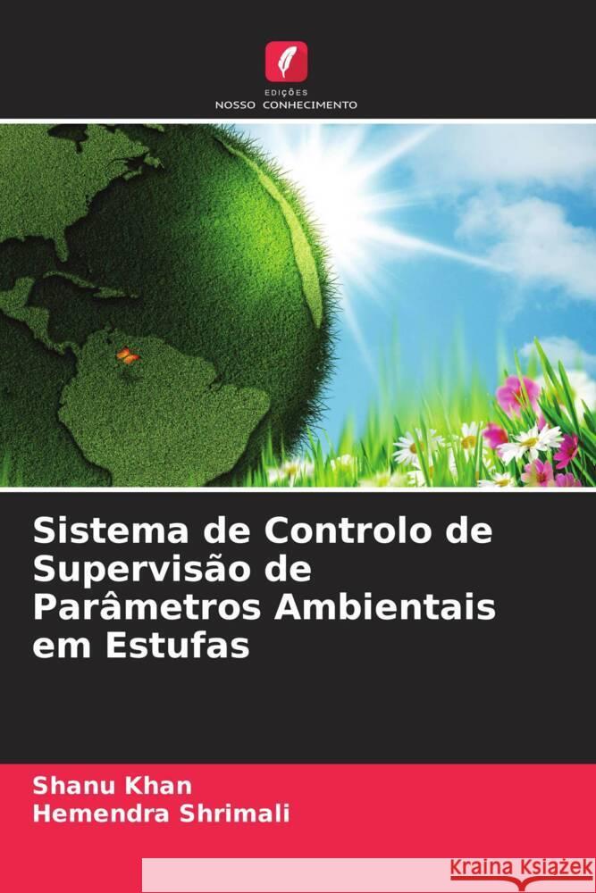 Sistema de Controlo de Supervisão de Parâmetros Ambientais em Estufas Khan, Shanu, Shrimali, Hemendra 9786205093283