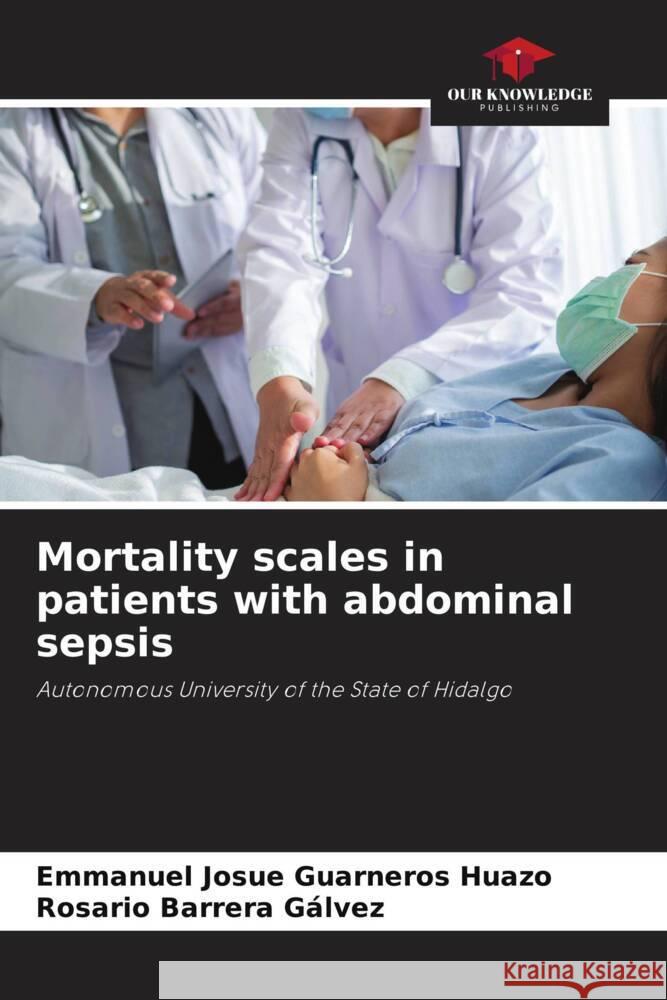 Mortality scales in patients with abdominal sepsis Guarneros Huazo, Emmanuel Josue, Barrera Gálvez, Rosario 9786205095010