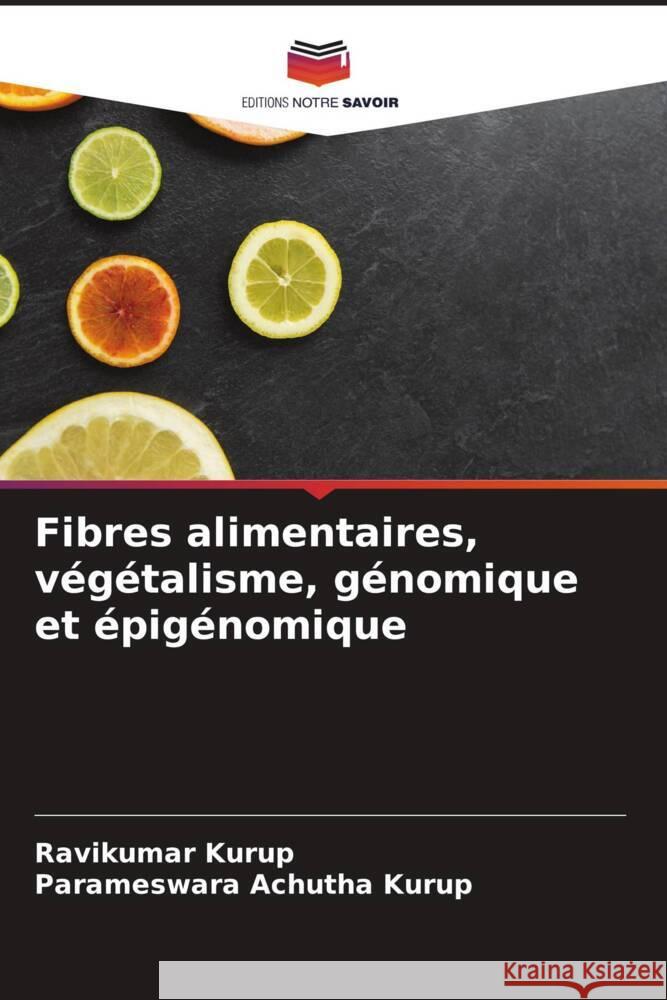 Fibres alimentaires, végétalisme, génomique et épigénomique Kurup, Ravikumar, Achutha Kurup, Parameswara 9786205096444 Editions Notre Savoir