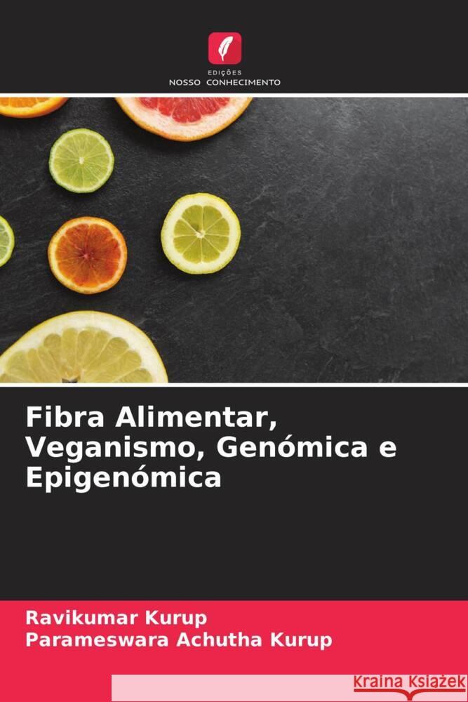 Fibra Alimentar, Veganismo, Genómica e Epigenómica Kurup, Ravikumar, Achutha Kurup, Parameswara 9786205096468 Edições Nosso Conhecimento