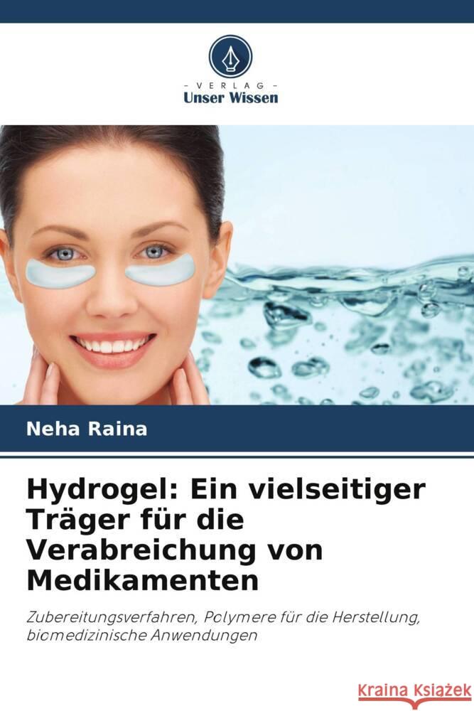 Hydrogel: Ein vielseitiger Träger für die Verabreichung von Medikamenten Raina, Neha 9786205096475 Verlag Unser Wissen