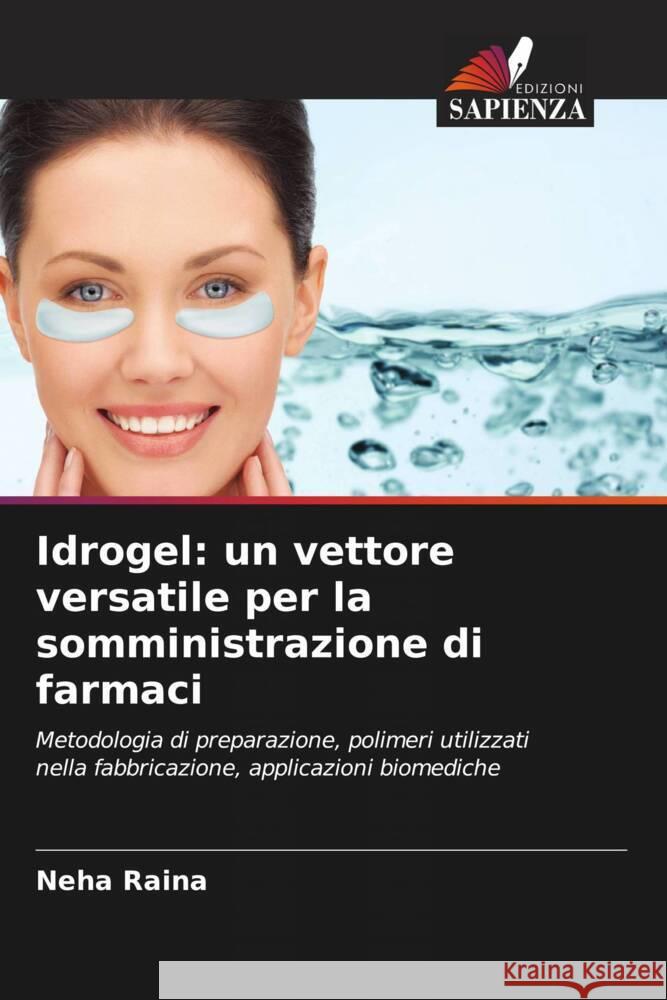 Idrogel: un vettore versatile per la somministrazione di farmaci Raina, Neha 9786205096505 Edizioni Sapienza