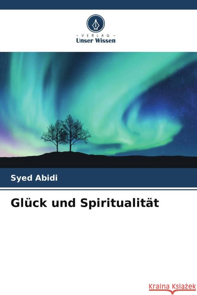 Glück und Spiritualität Abidi, Syed 9786205098318 Verlag Unser Wissen