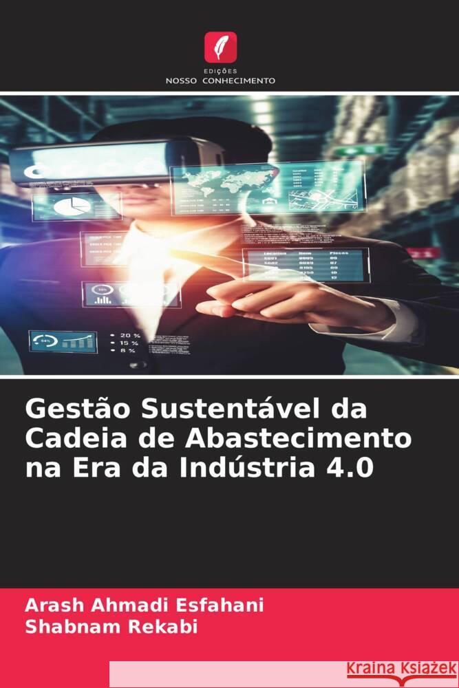 Gestão Sustentável da Cadeia de Abastecimento na Era da Indústria 4.0 Ahmadi Esfahani, Arash, Rekabi, Shabnam 9786205098547