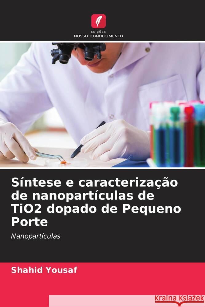 Síntese e caracterização de nanopartículas de TiO2 dopado de Pequeno Porte Yousaf, Shahid 9786205098653