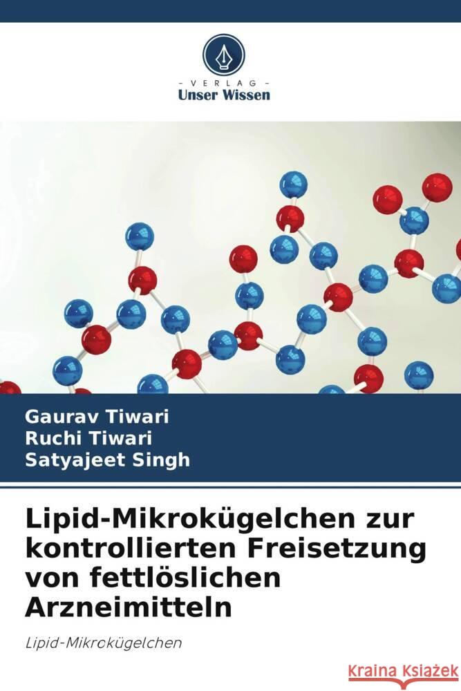 Lipid-Mikrokügelchen zur kontrollierten Freisetzung von fettlöslichen Arzneimitteln Tiwari, Gaurav, Tiwari, Ruchi, Singh, Satyajeet 9786205098844