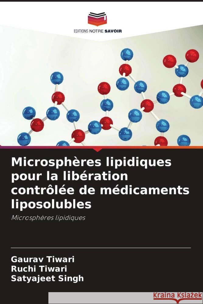 Microsphères lipidiques pour la libération contrôlée de médicaments liposolubles Tiwari, Gaurav, Tiwari, Ruchi, Singh, Satyajeet 9786205098868 Editions Notre Savoir