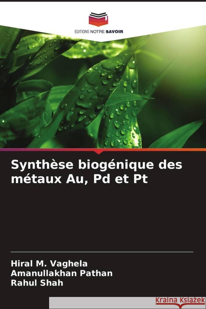 Synthèse biogénique des métaux Au, Pd et Pt Vaghela, Hiral M., Pathan, Amanullakhan, Shah, Rahul 9786205099186 Editions Notre Savoir