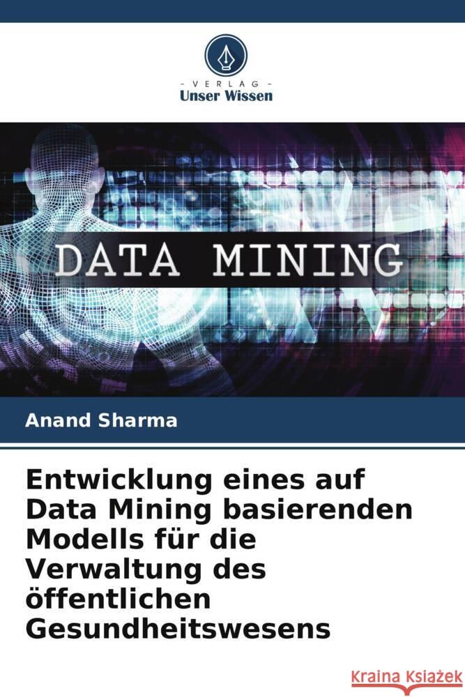 Entwicklung eines auf Data Mining basierenden Modells für die Verwaltung des öffentlichen Gesundheitswesens Sharma, Anand 9786205099193