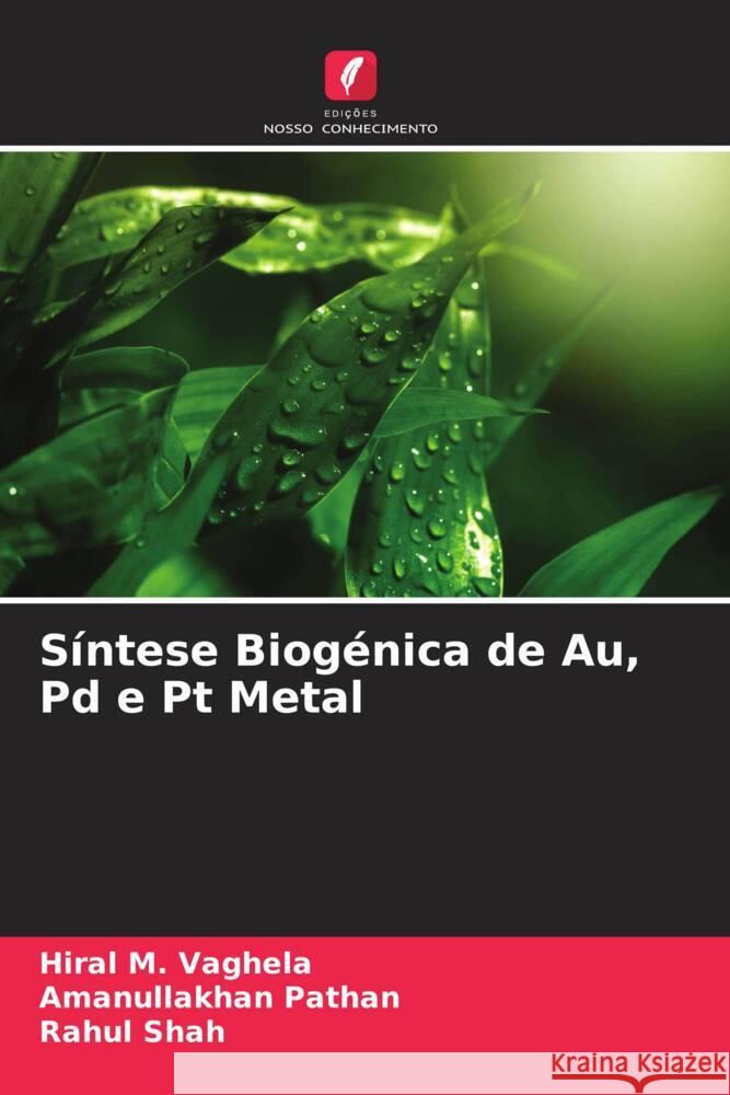 Síntese Biogénica de Au, Pd e Pt Metal Vaghela, Hiral M., Pathan, Amanullakhan, Shah, Rahul 9786205099254 Edições Nosso Conhecimento