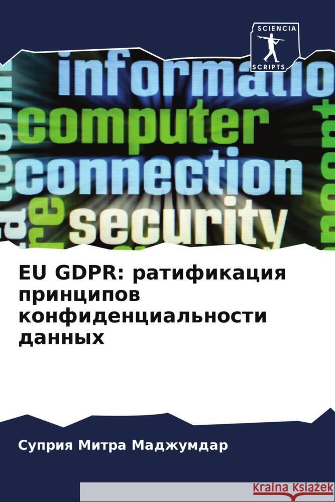 EU GDPR: ratifikaciq principow konfidencial'nosti dannyh Mitra Madzhumdar, Supriq 9786205099742 Sciencia Scripts