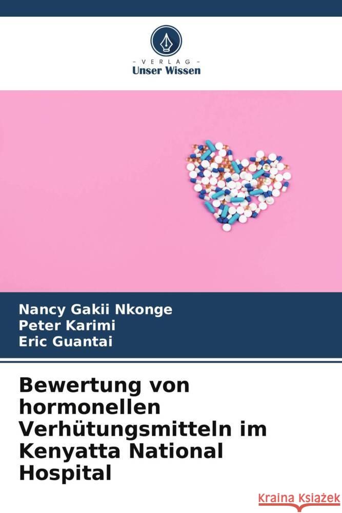 Bewertung von hormonellen Verhütungsmitteln im Kenyatta National Hospital Nkonge, Nancy Gakii, Karimi, Peter, Guantai, Eric 9786205099759