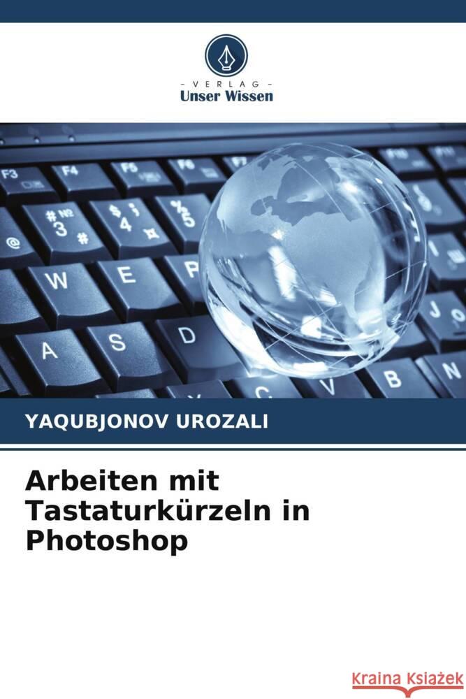 Arbeiten mit Tastaturkürzeln in Photoshop Urozali, Yaqubjonov 9786205099780 Verlag Unser Wissen