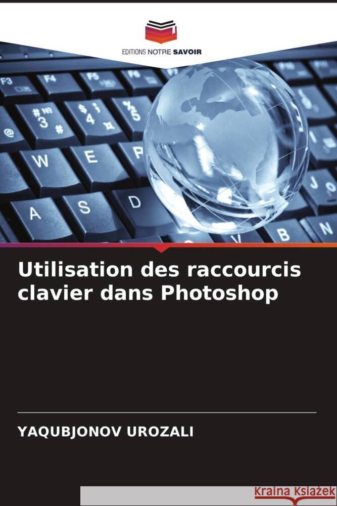 Utilisation des raccourcis clavier dans Photoshop Urozali, Yaqubjonov 9786205099803 Editions Notre Savoir