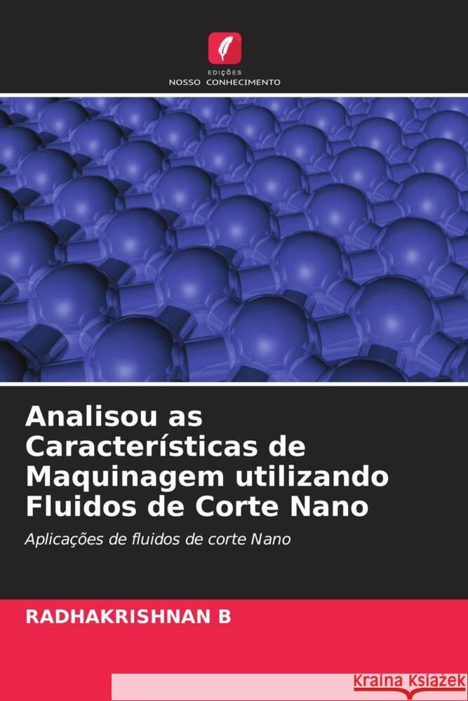 Analisou as Características de Maquinagem utilizando Fluidos de Corte Nano B, RADHAKRISHNAN 9786205100387