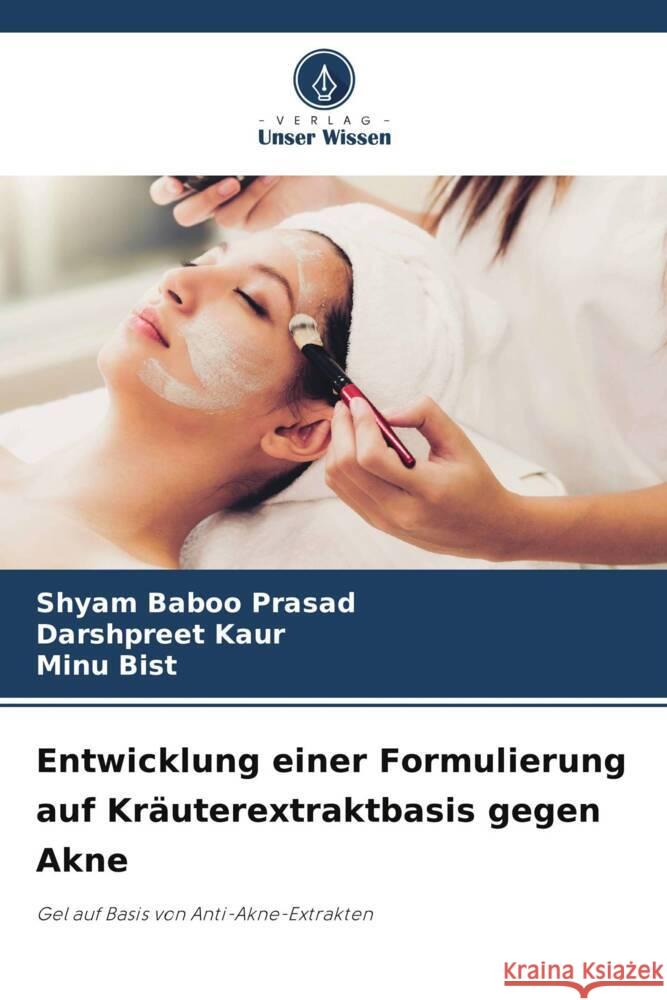 Entwicklung einer Formulierung auf Kräuterextraktbasis gegen Akne Prasad, Shyam Baboo, Kaur, Darshpreet, Bist, Minu 9786205100424