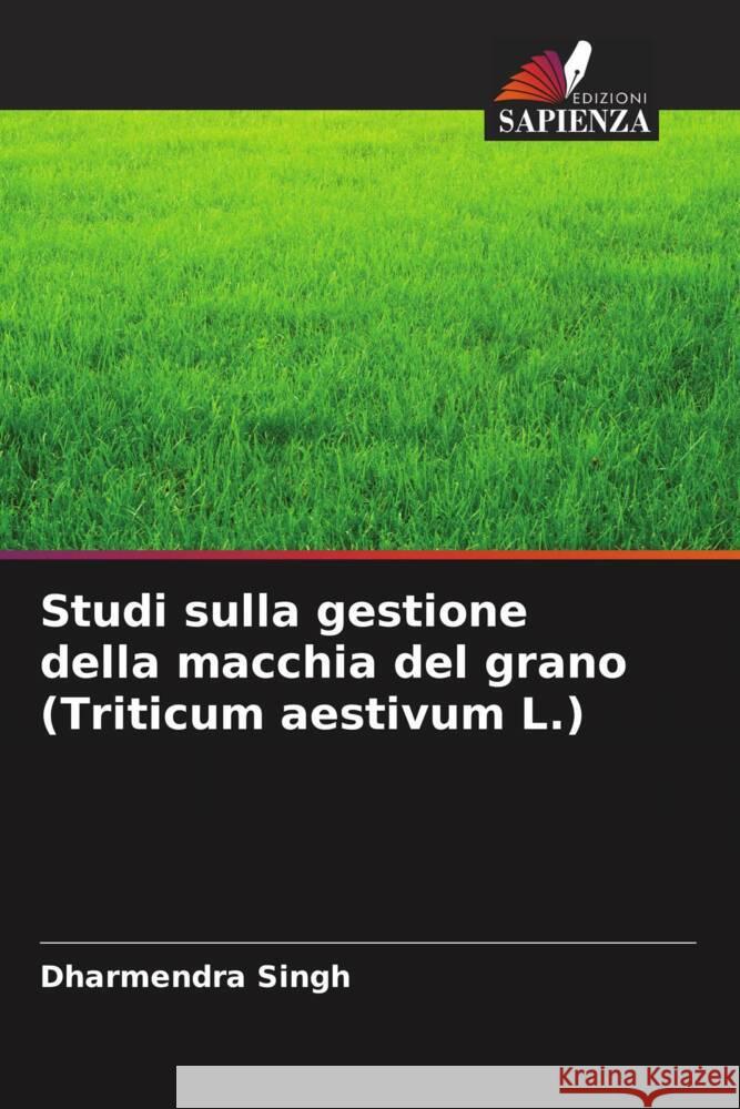 Studi sulla gestione della macchia del grano (Triticum aestivum L.) Singh, Dharmendra 9786205101025 Edizioni Sapienza