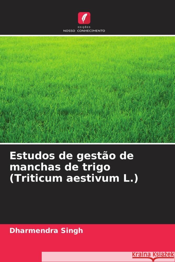 Estudos de gestão de manchas de trigo (Triticum aestivum L.) Singh, Dharmendra, Singh, S. P., Kumar Singh, Chandan 9786205101032