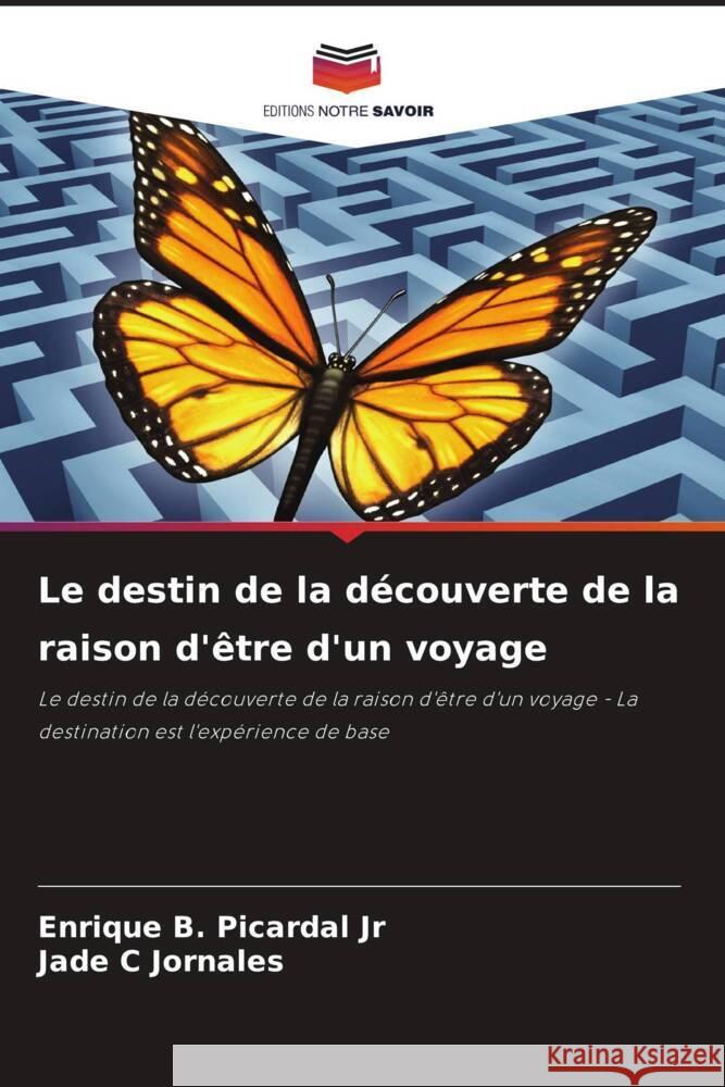 Le destin de la découverte de la raison d'être d'un voyage Picardal Jr, Enrique    B., Jornales, Jade C 9786205101155 Editions Notre Savoir