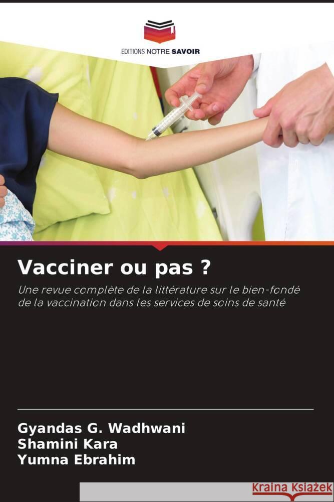 Vacciner ou pas ? Wadhwani, Gyandas G., Kara, Shamini, Ebrahim, Yumna 9786205101940 Editions Notre Savoir