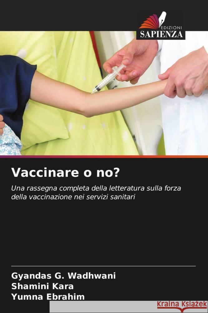 Vaccinare o no? Wadhwani, Gyandas G., Kara, Shamini, Ebrahim, Yumna 9786205101957 Edizioni Sapienza