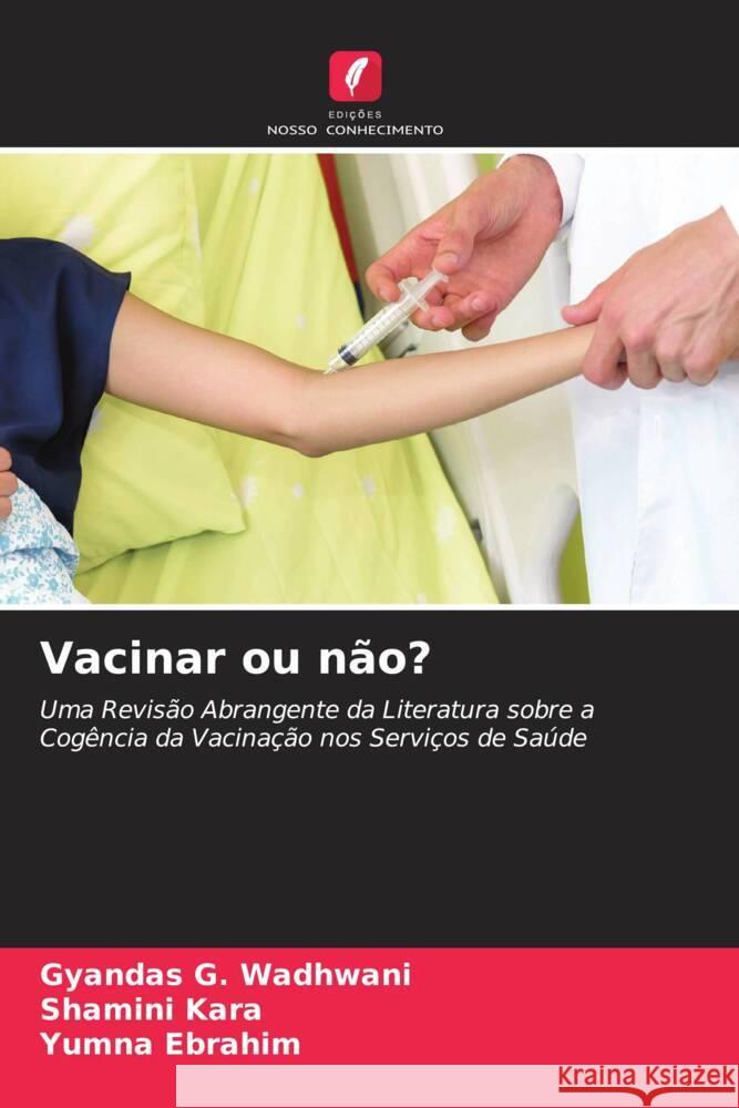Vacinar ou não? Wadhwani, Gyandas G., Kara, Shamini, Ebrahim, Yumna 9786205101964 Edições Nosso Conhecimento