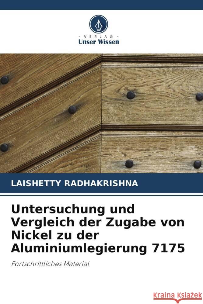 Untersuchung und Vergleich der Zugabe von Nickel zu der Aluminiumlegierung 7175 Radhakrishna, Laishetty 9786205102572