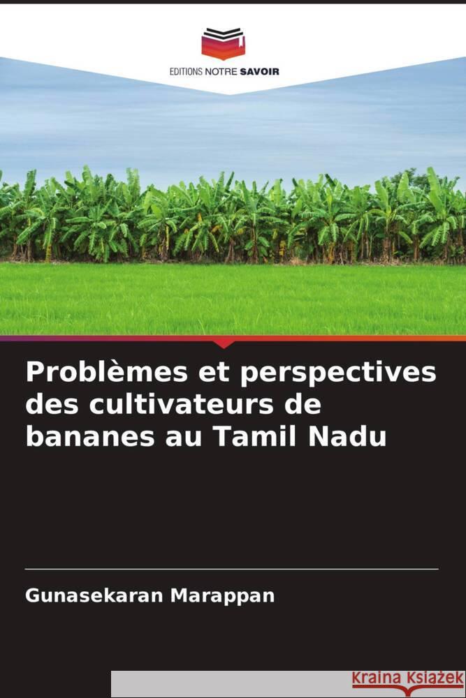 Problèmes et perspectives des cultivateurs de bananes au Tamil Nadu Marappan, Gunasekaran 9786205102770