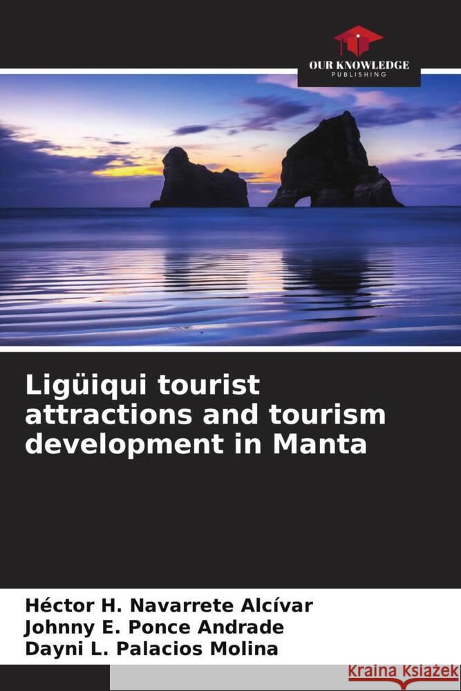 Ligüiqui tourist attractions and tourism development in Manta Navarrete Alcívar, Héctor H., Ponce Andrade, Johnny E., Palacios Molina, Dayni L. 9786205102954 Our Knowledge Publishing