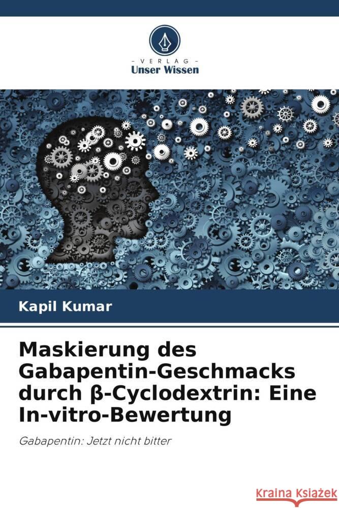 Maskierung des Gabapentin-Geschmacks durch β-Cyclodextrin: Eine In-vitro-Bewertung Kapil Kumar Rajesh Poswal 9786205103005